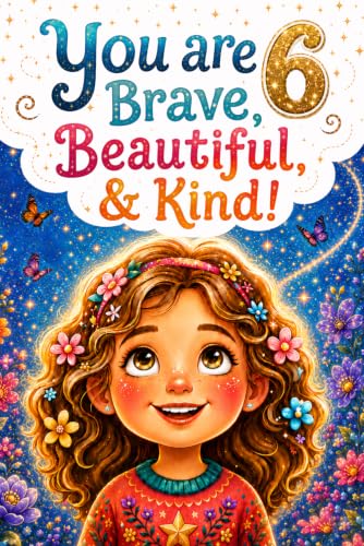 You Are 6 Brave, Beautiful & Kind...