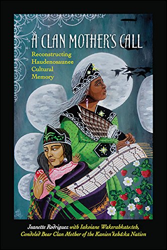 A Clan Mother's Call: Reconstructing Haudenosaunee Cultural Memory (SUNY series in Critical Haudenosaunee Studies)