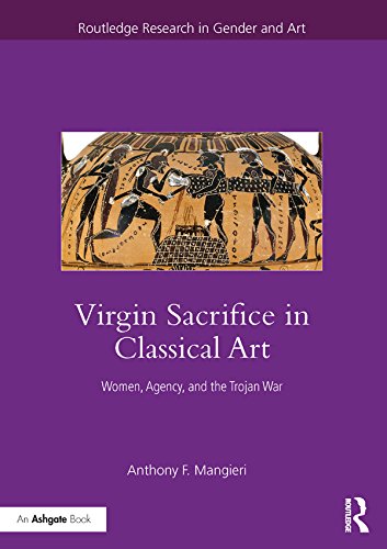 Virgin Sacrifice in Classical Art: Women, Agency, and the Trojan War (Routledge Research in Gender and Art)      1st Edition, Kindle Edition