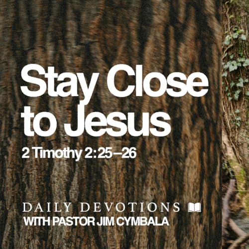 Daily Devotional | Stay Close to Jesus | 2 Timothy 2:25&ndash;26 | Pastor Jim Cymbala