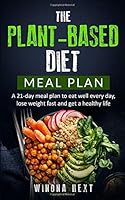 The Plant-Based Diet Meal Plan: A 21-day Meal Plan to Eat Well Every Day, Lose Weight Fast and Get a Healthy Life 1513677640 Book Cover