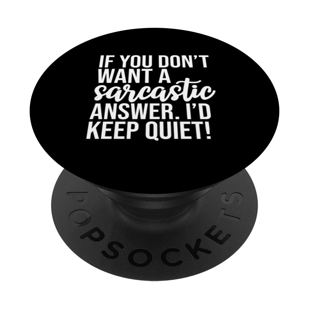 If You Don't Want A Sarcastic Answer I'd Keep Quiet, Funny PopSockets Swappable PopGrip, Black