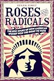 Roses and Radicals: The Epic Story of How American Women Won the Right to Vote