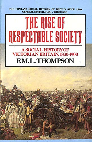 The Rise of Respectable Society: Social History of Victorian Britain, 1830-1900