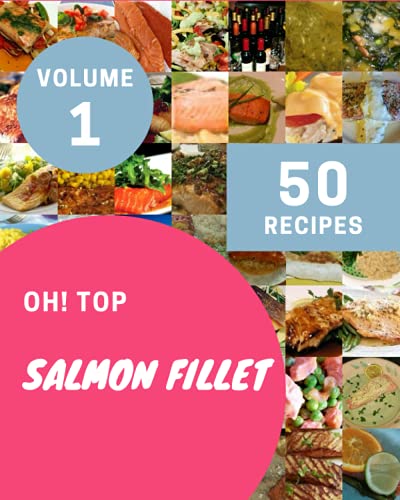 Oh! Top 50 Salmon Fillet Recipes Volume 1: A Salmon Fillet Cookbook from the Heart!