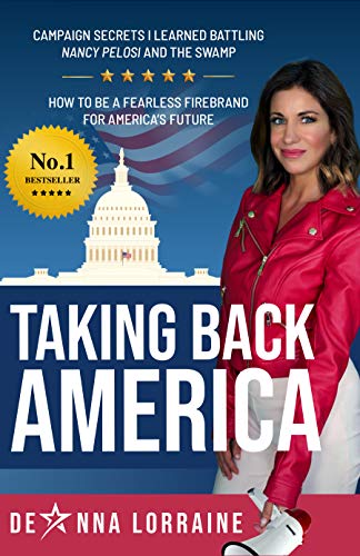 Taking Back America Campaign Secrets I Learned Battling Nancy Pelosi And The Swamp How To Be A Fearless Firebrand For America S Future Kindle Edition By Lorraine Deanna Politics Social Sciences