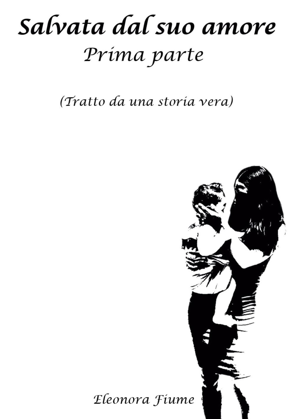 Salvata dal suo amore: Prima parte (Tratto da una storia vera)