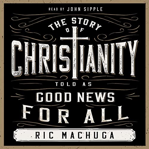 The Story of Christianity Told as Good News for All by Ric Machuga episode artwork