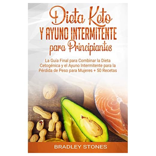 Dieta Keto y Ayuno Intermitente para Principiantes: La Guía Final para Combinar la Dieta Cetogénica y el Ayuno Intermitente para la Pérdida de Peso para Mujeres + 50 Recetas