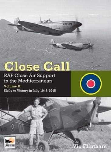 Close Call: RAF Close Air Support in the Mediterranean Volume II Sicily to Victory in Italy 1943-1945: Raf Close Air Support in the Mediterranean: ... Sicily to Victory in Italy 1943 โ 1945