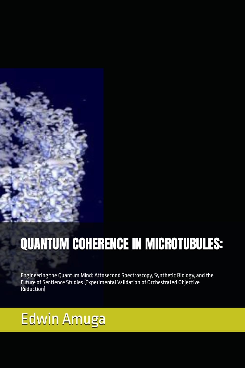 QUANTUM COHERENCE IN MICROTUBULES:: Engineering the Quantum Mind: Attosecond Spectroscopy, Synthetic Biology, and the Future of Sentience Studies ... of Orchestrated Objective Reduction)      Paperback – Large Print, June 4, 2025