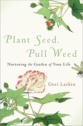 Plant Seed, Pull Weed: Nurturing the Garden of Your Life      Hardcover – May 6, 2008