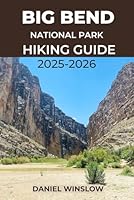 BIG BEND NATIONAL PARK HIKING GUIDE 2025 – 2026: Your Complete Trail Companion through Texas’ Wildest and Most Majestic Landscapes B0G23BTFG4 Book Cover