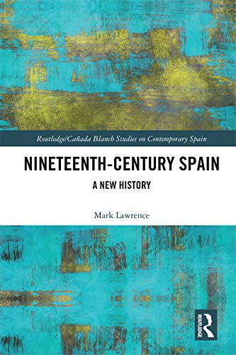 Nineteenth Century Spain: A New History (Routledge Studies on Contemporary Spain)