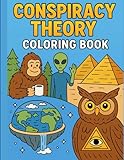 Conspiracy Theory Coloring Book: Funny and Whimsical Illustrations of Bigfoot, Aliens, Flat Earth, and Secret...