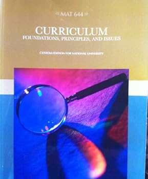 Paperback MAT 644 Curriculum Foundations, Principles, and Issues (Custom Edition for National University) ((Custom Edition for National University)) Book