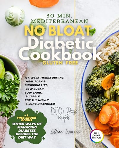 Low Sugar, Low Carb., Mediterranean No Bloat Diabetic Cookbook: 30 minutes Gluten free recipes with a 4 week Transforming Meal Plan & Shopping list for everyone diagnosed