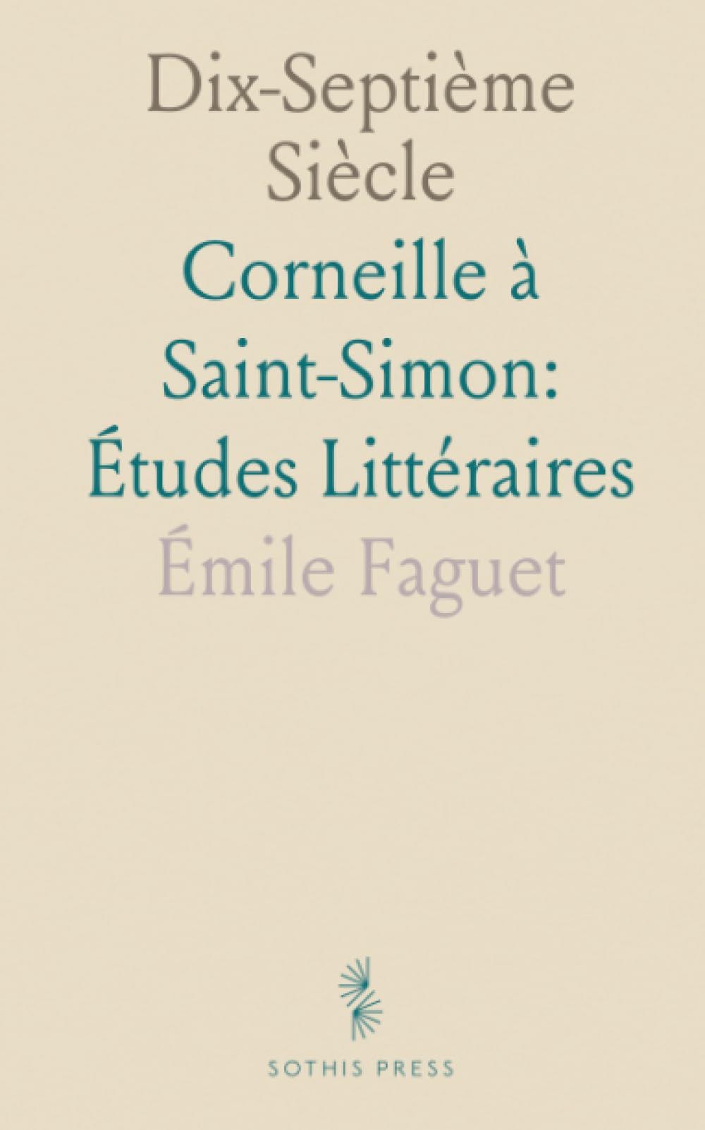 Dix-Septième Siècle: Corneille à Saint-Simon: Études Littéraires