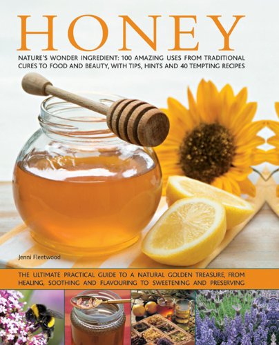 Honey: Nature's Wonder Ingredient: 100 Amazing Uses from Traditional Cures to Food and Beauty, with Tips, Hints and 40 Tempting Recipes