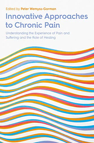 Innovative Approaches to Chronic Pain: Understanding the Experience of Pain and Suffering and the Role of Healing (English Edition)