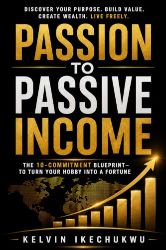 Passion To Passive Income: The 10-Commitment Blueprint to Turn Your Hobby Into a Fortune