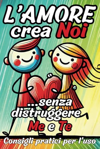 L'AMORE CREA NOI...SENZA DISTRUGGERE ME E TE! Consigli pratici per l'uso: Regalo per COPPIE INNAMORATE, per la PERSONA CHE AMI, 