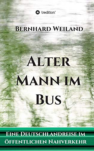 Alter Mann im Bus: Eine Deutschlandreise im öffentlichen Nahverkehr (German Edition)