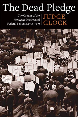 The Dead Pledge: The Origins of the Mortgage Market and Federal Bailouts, 1913-1939 (Columbia Studies in the History of U.s. Capitalism)