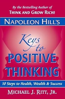 Napoleon Hill's Keys to Positive Thinking: 10 Steps to Health, Wealth and Success by [Michael J. Ritt]