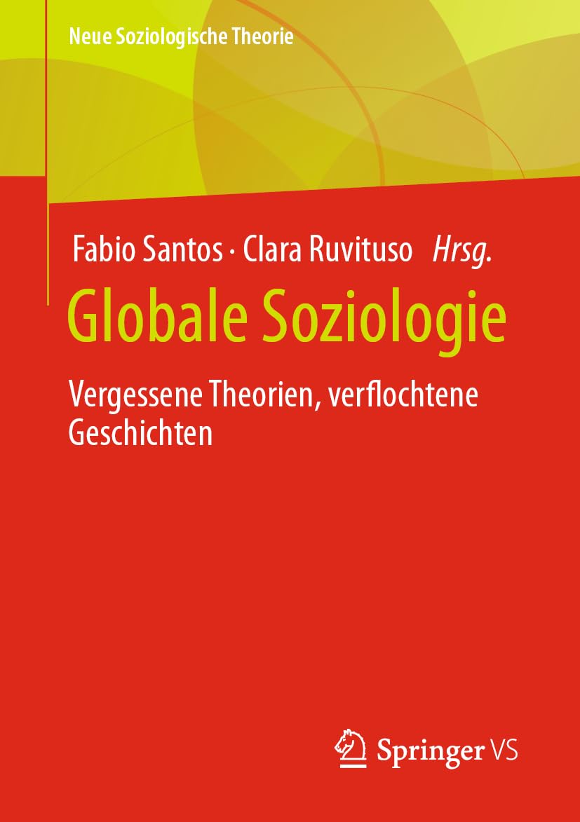 Globale Soziologie: Vergessene Theorien, verflochtene Geschichten (Neue Soziologische Theorie)