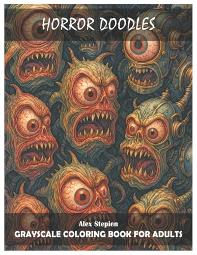Title: Horror Doodles: Grayscale Coloring Book For Adults. For Everyone From Age 16 to 100. For Dark Stories Lovers. A Lot Of Fu