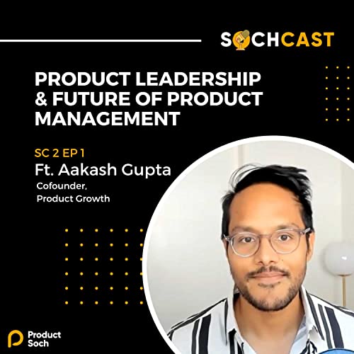 SochCast SC2 EP1 - Product Leadership and the Future of Product Management feat. Aakash Gupta