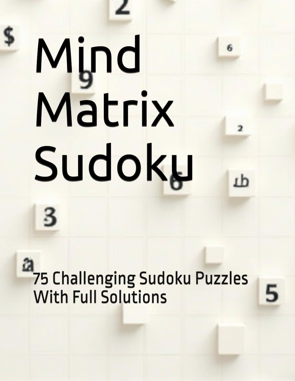 Mind Matrix Sudoku: 75 Challenging Sudoku Puzzles With Full Solutions