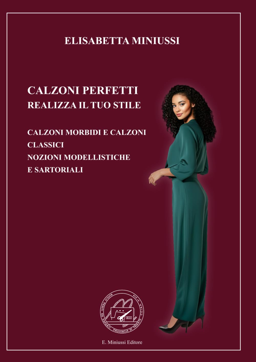 CALZONI PERFETTI REALIZZA IL TUO STILE - EDIZIONE A COLORI: CALZONI MORBIDI E CLASSICI - LE NOZIONI MODELLISTICHE E SARTORIALI