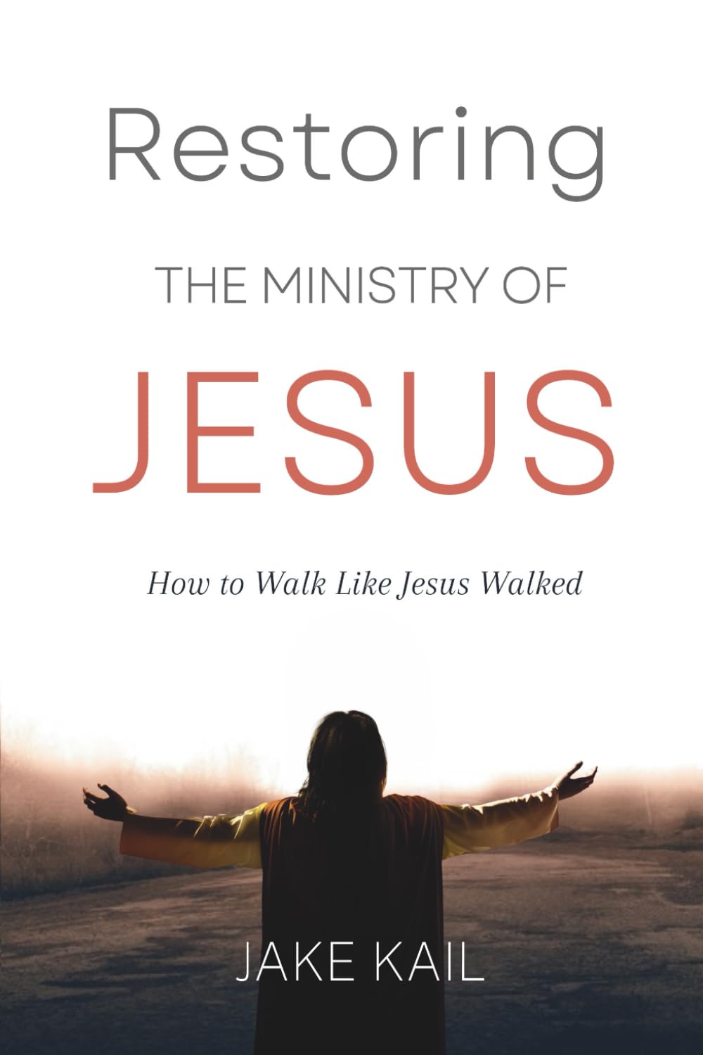 Restoring the Ministry of Jesus: How to Walk Like Jesus Walked