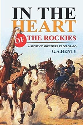 In the Heart of The Rockies : A Story Of Adventure In Colorado : Complete with original illustrations (Illustrated)