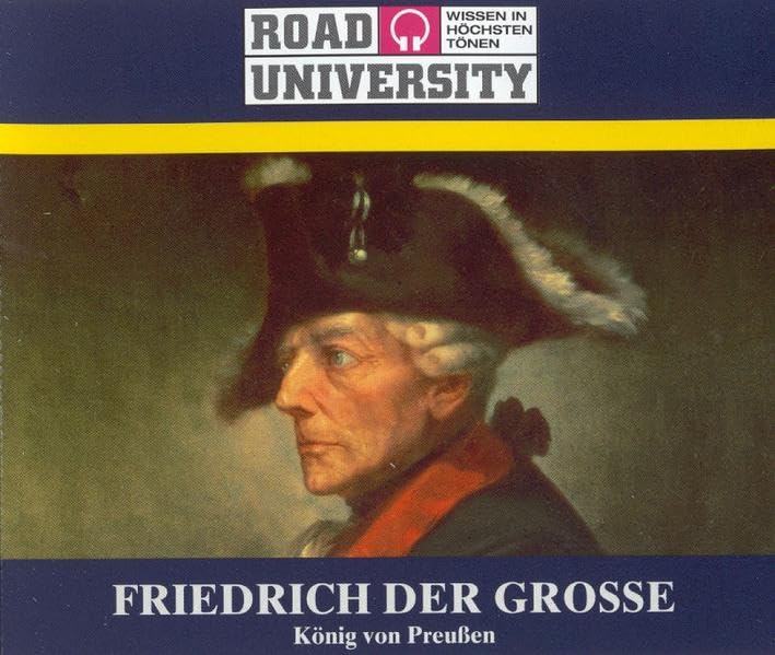 Friedrich der Grosse: König von Preussen (Road University - Wissen in höchsten Tönen)