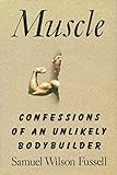 Muscle: Confessions of an Unlikely Bodybuilder