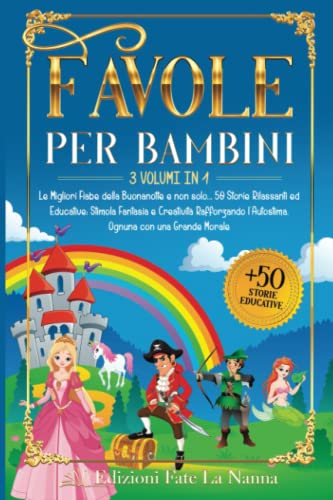 FAVOLE PER BAMBINI: 3 volumi in 1 Le Migliori Fiabe della Buonanotte e non solo...50 Storie Rilassanti ed Educative: Stimola Fantasia e Creatività Rafforzando l'Autostima. Ognuna con una Grande Morale