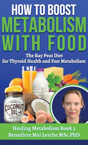 How To Boost Metabolism With Food: The Ray Peat Diet For Thyroid Health And Fast Metabolism: 3 (Healing Metabolism)