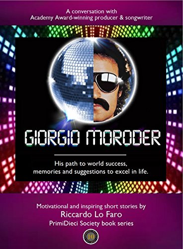  Giorgio Moroder: His path to world success, memories and suggestions to excel in life. (PrimiDieci Society - Motivational Short Stories by Riccardo Lo Faro) (English Edition)