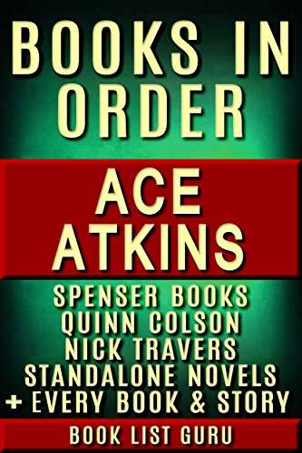 Ace Atkins Books in Order: Robert B Parker Spenser books, Quinn Colson books, Nick Travers series, all short stories, standalone novels and nonfiction, ... Atkins biography. (Series Order Book 53)