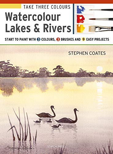 Take Three Colours: Watercolour Lakes & Rivers: Start to paint with 3 colours, 3 brushes and 9 easy projects