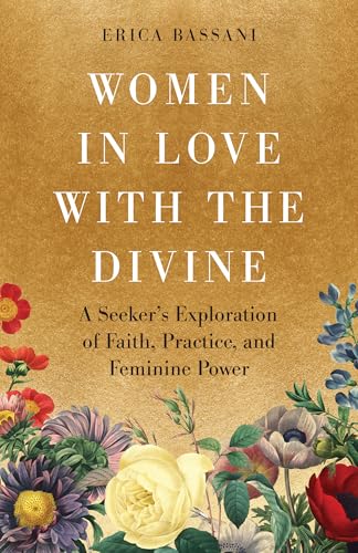 Women in Love with the Divine: A Seeker's Exploration of Faith, Practice, and Feminine Power