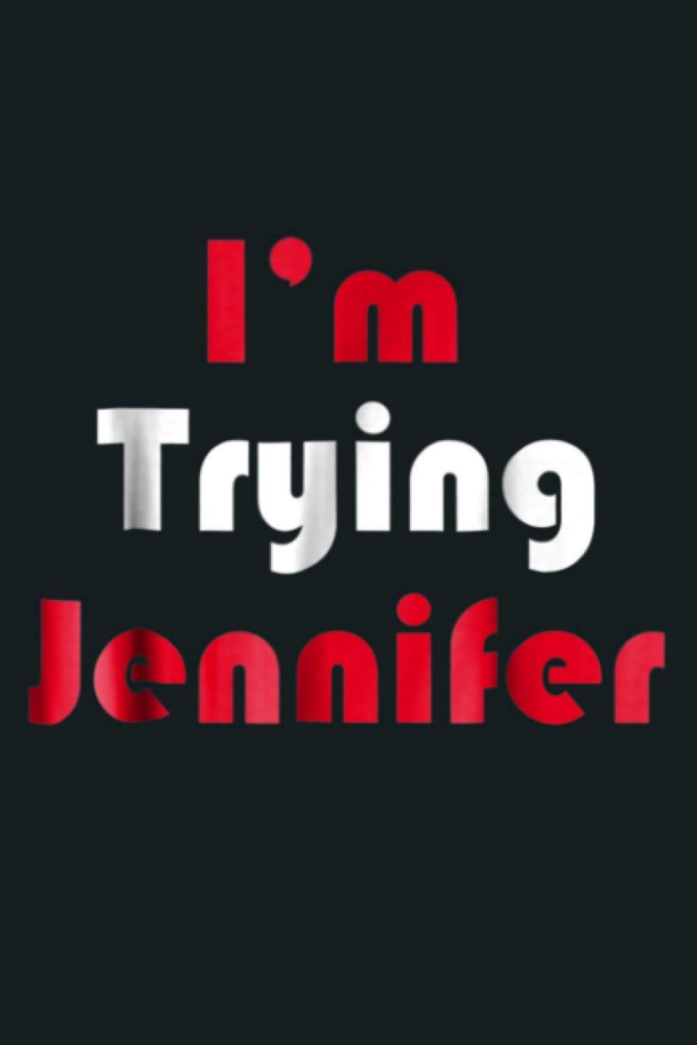 I M Trying Jennifer: Notebook Planner - 6x9 inch Daily Planner Journal, To Do List Notebook, Daily Organizer, 114 Pages