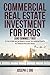 Commercial Real Estate Investment for Pros (and Dummies Too!): An Easy-to-Read-and-Use Manual to Increase Your Intellectual Capital in the Commercial Real Estate Industry