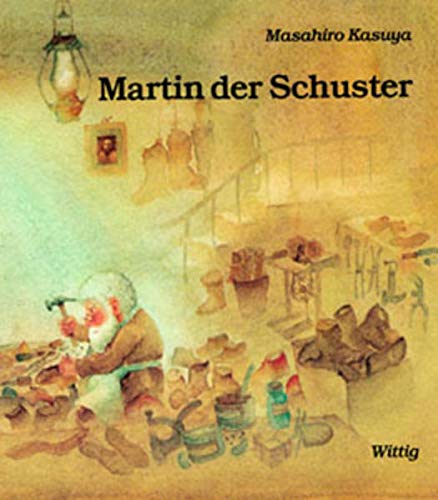 Martin, der Schuster: Nach einer Legende von Leo Tolstoi Martin, der Schuster: Nach einer Legende von Leo Tolstoi