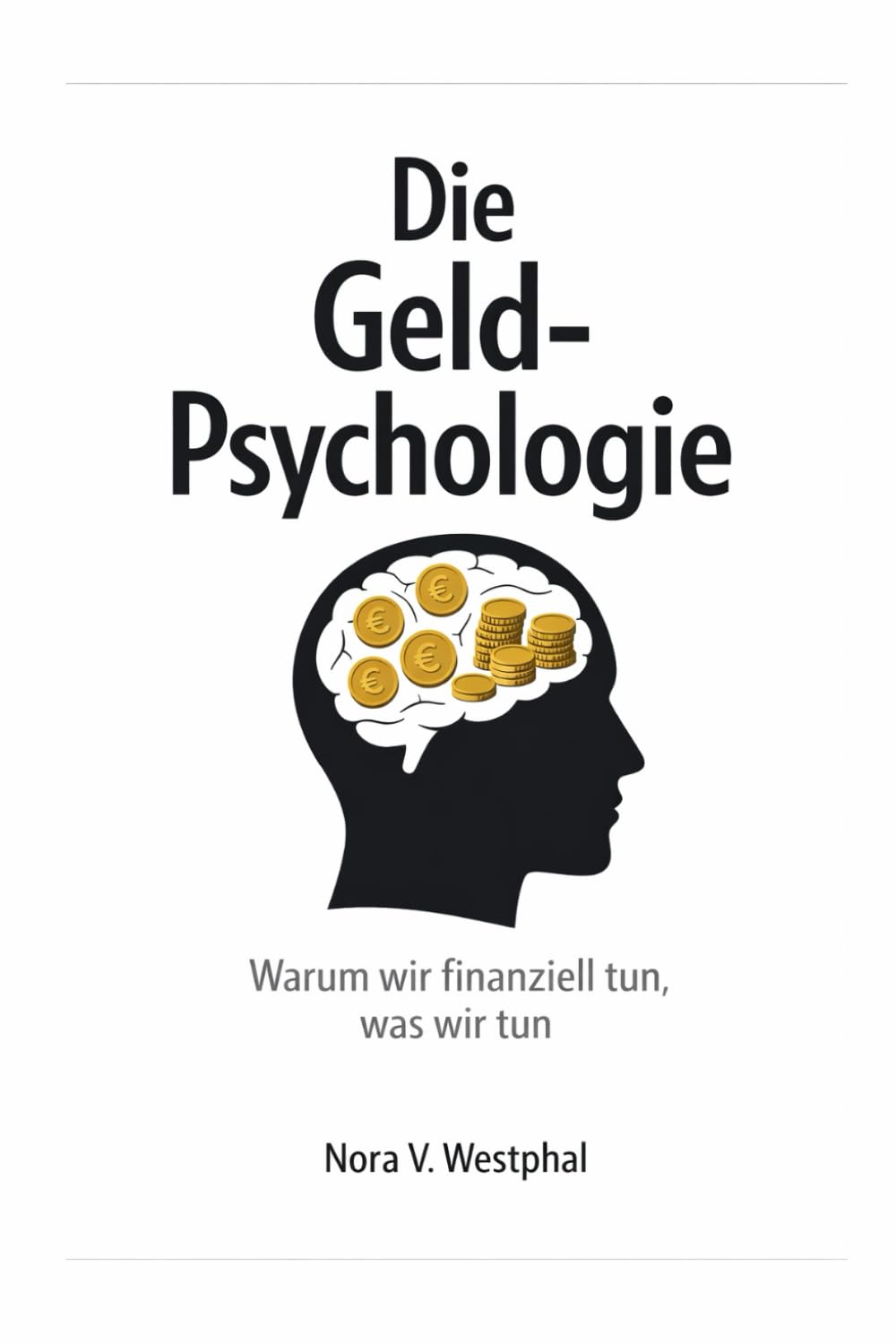 Die Geld-Psychologie: Warum wir finanziell tun, was wir tun - und wie du es dauerhaft veränderst