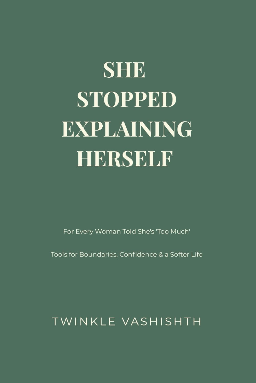 SHE STOPPED EXPLAINING HERSELF: Tools for Boundaries, Confidence & a Softer Life