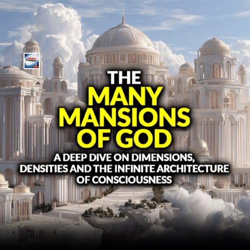 The Many Mansions Of God - Deep Dive On Dimensions, Densities And Architecture Of Consciousness
